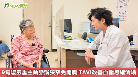 9旬嬤嚴重主動脈瓣狹窄免開胸 TAVI改善血循思緒清晰