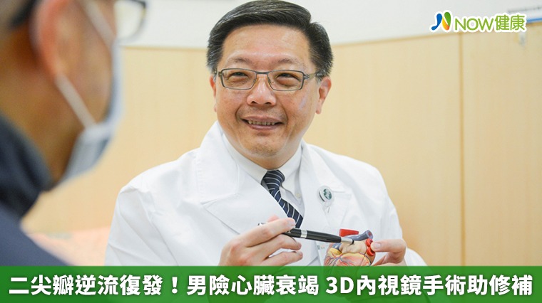 二尖瓣逆流復發！男險心臟衰竭 3D內視鏡手術助修補