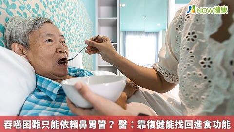 吞嚥困難只能依賴鼻胃管？ 醫：靠復健能找回進食功能