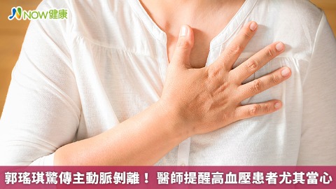 郭瑤琪驚傳主動脈剝離！ 醫師提醒高血壓患者尤其當心