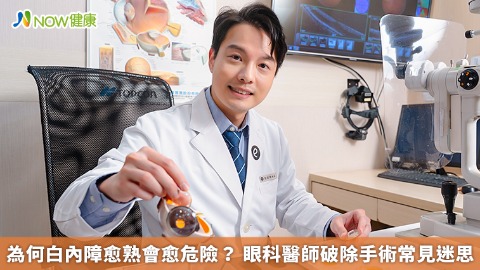 為何白內障愈熟會愈危險？ 眼科醫師破除手術常見迷思