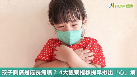 孩子胸痛是成長痛嗎？ 4大觀察指標提早揪出「心」病