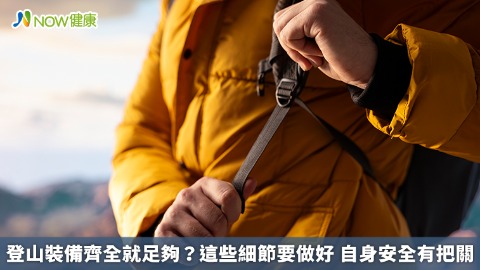 登山裝備齊全就足夠？這些細節要做好 自身安全有把關