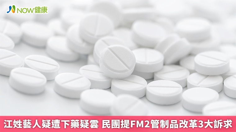 江姓藝人遭下藥疑雲 民團提FM2管制藥物改革3大訴求